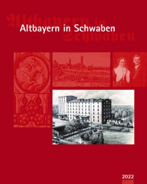 Altbayern in Schwaben 2022: Jahrbuch für Geschichte und Kultur | Landkreis Aichach-Friedberg