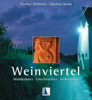 Spurensuche im unerforschtem Weinviertel. Das Weinviertel