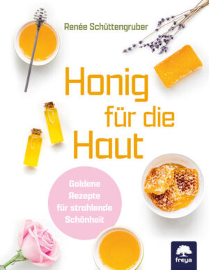 Honig für die Haut: Goldene Rezepte für strahlende Schönheit | Renée Schüttengruber