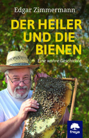 Der Heiler und die Bienen: Eine wahre Geschichte | Edgar Zimmermann