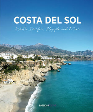 DAS FLAIR DER COSTA DEL SOL Impressionen und Rezepte Ein einzigartiger Bildband über die sonnenverwöhnte Mittelmeerküste im Süden Spaniens